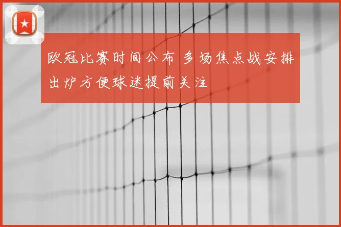 欧冠比赛时间公布 多场焦点战安排出炉方便球迷提前关注