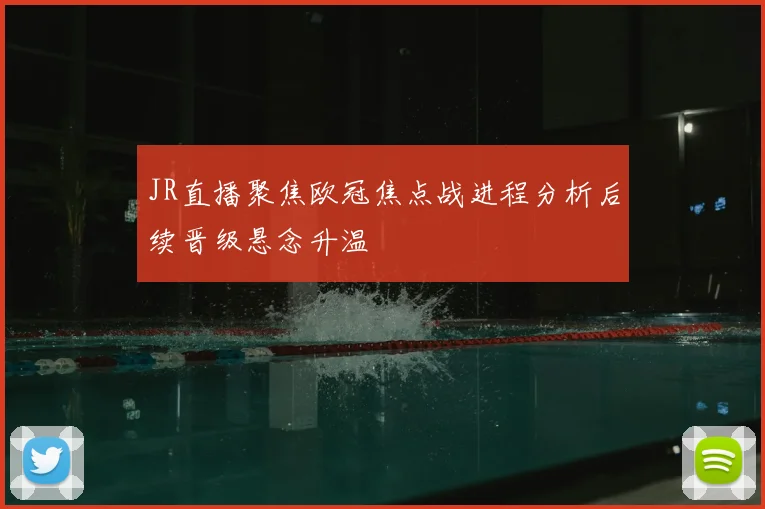 JR直播聚焦欧冠焦点战进程分析后续晋级悬念升温